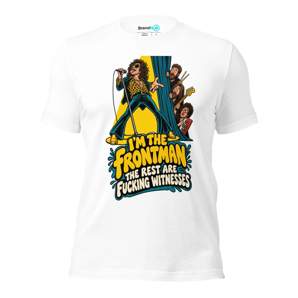 I'M THE FRONTMAN THE REST ARE FUCKING WITNESSES T Shirt White Front