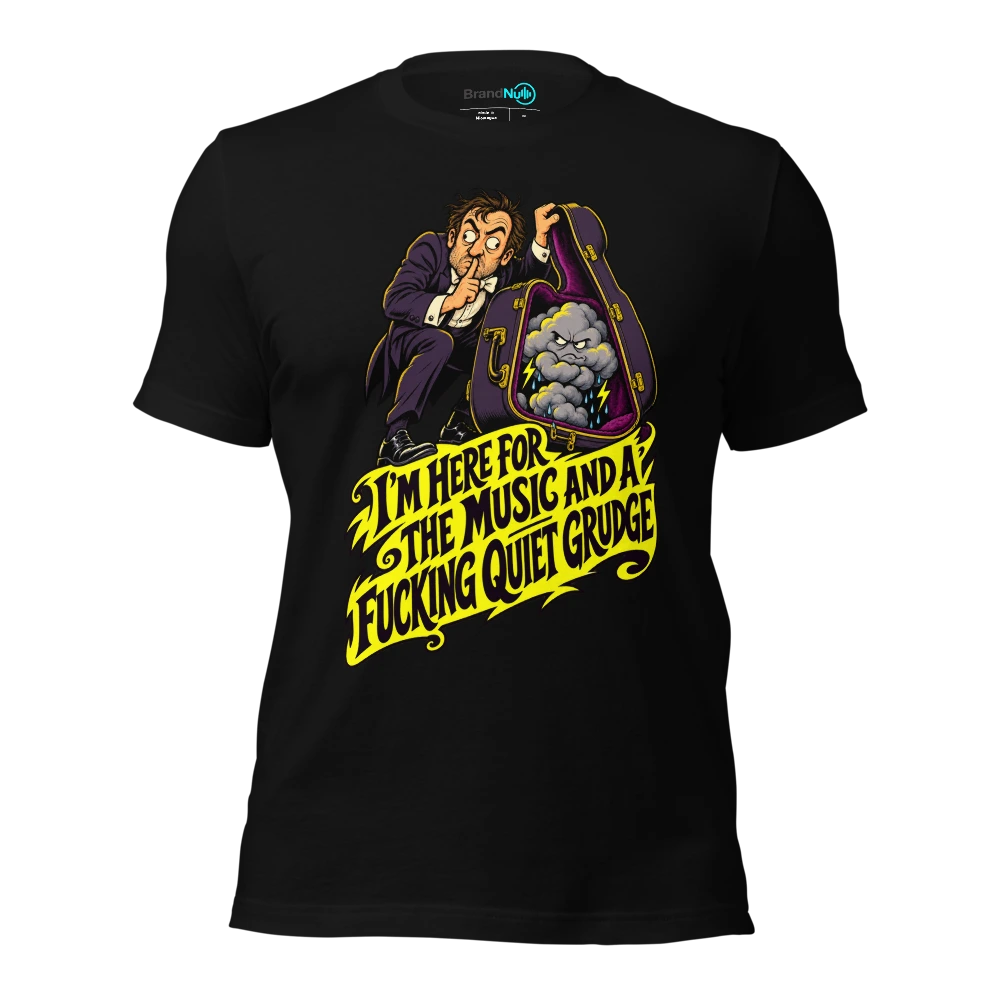 I'M HERE FOR THE MUSIC AND A FUCKING QUIET GRUDGE T Shirt Black Front