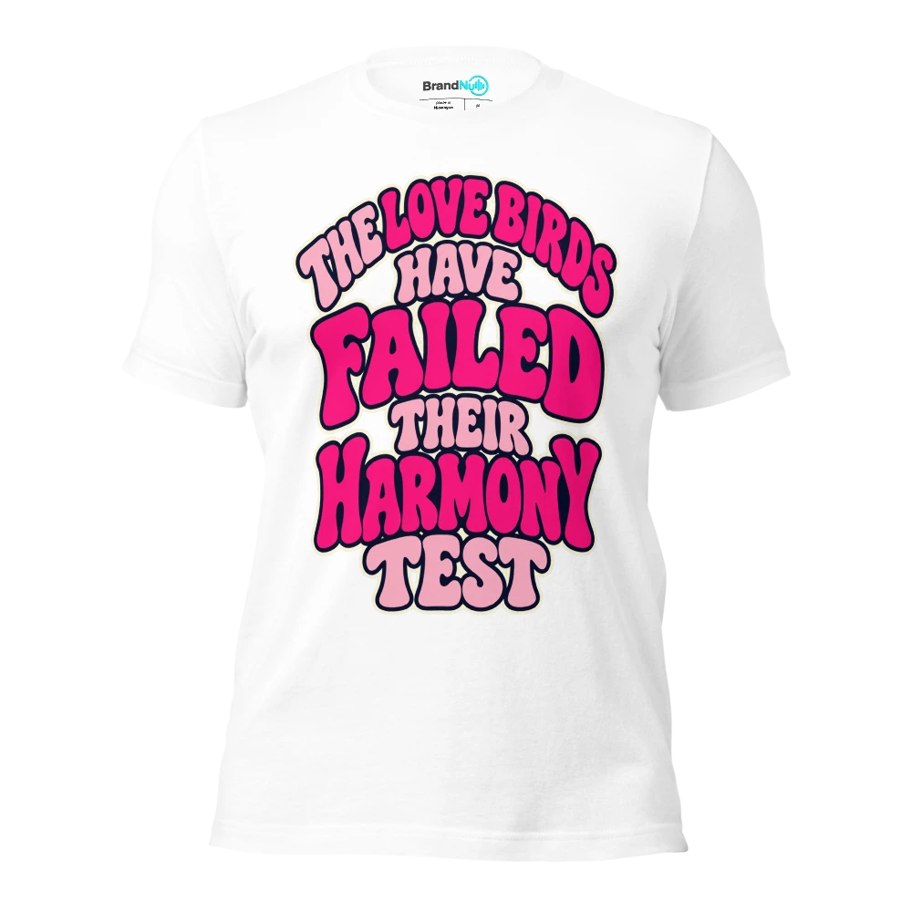 THE LOVE BIRDS HAVE FAILED THEIR HARMONY TEST T Shirt White Front