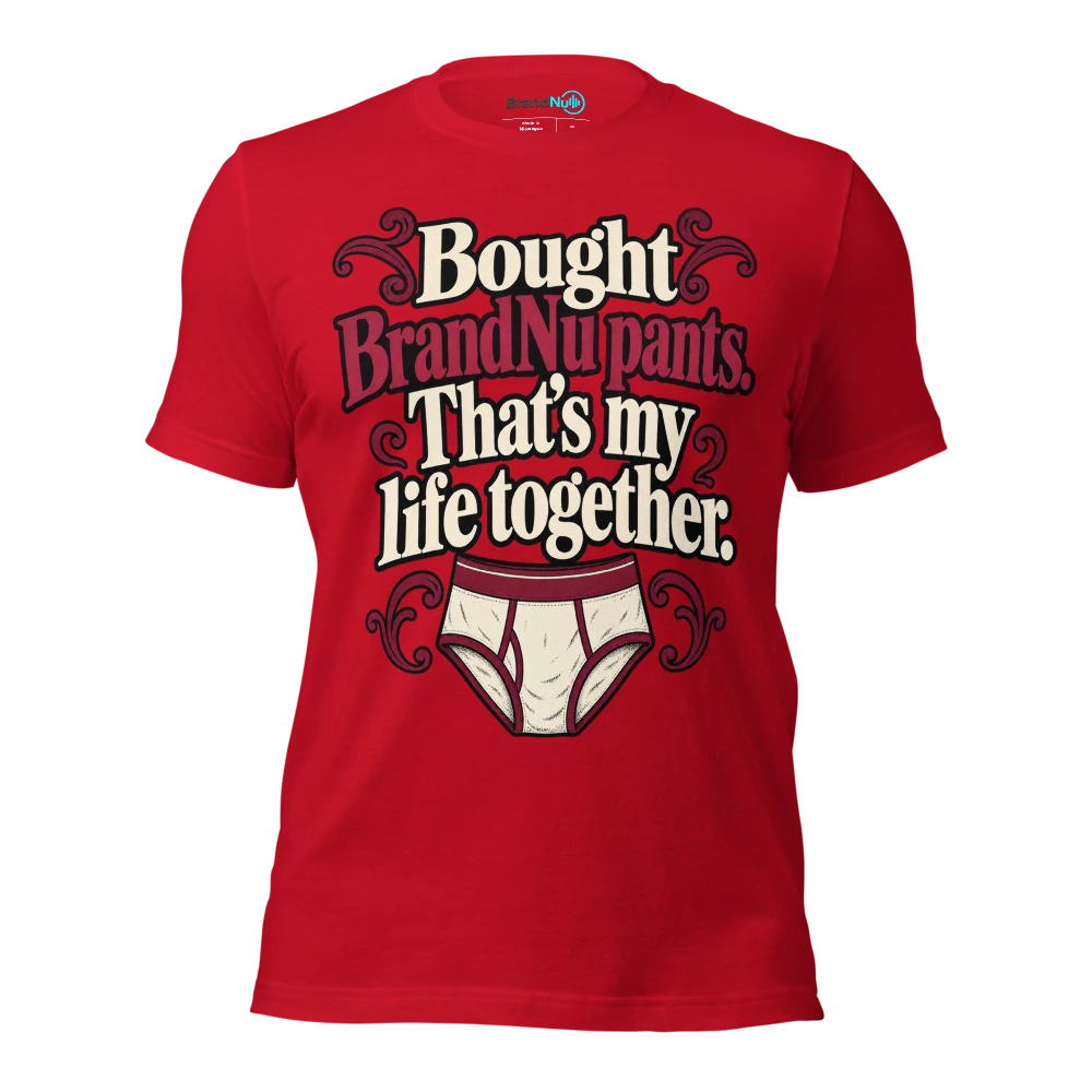 Bought BrandNu pants. ThatÃ¢â‚¬â„¢s my life together T Shirt Red Front
