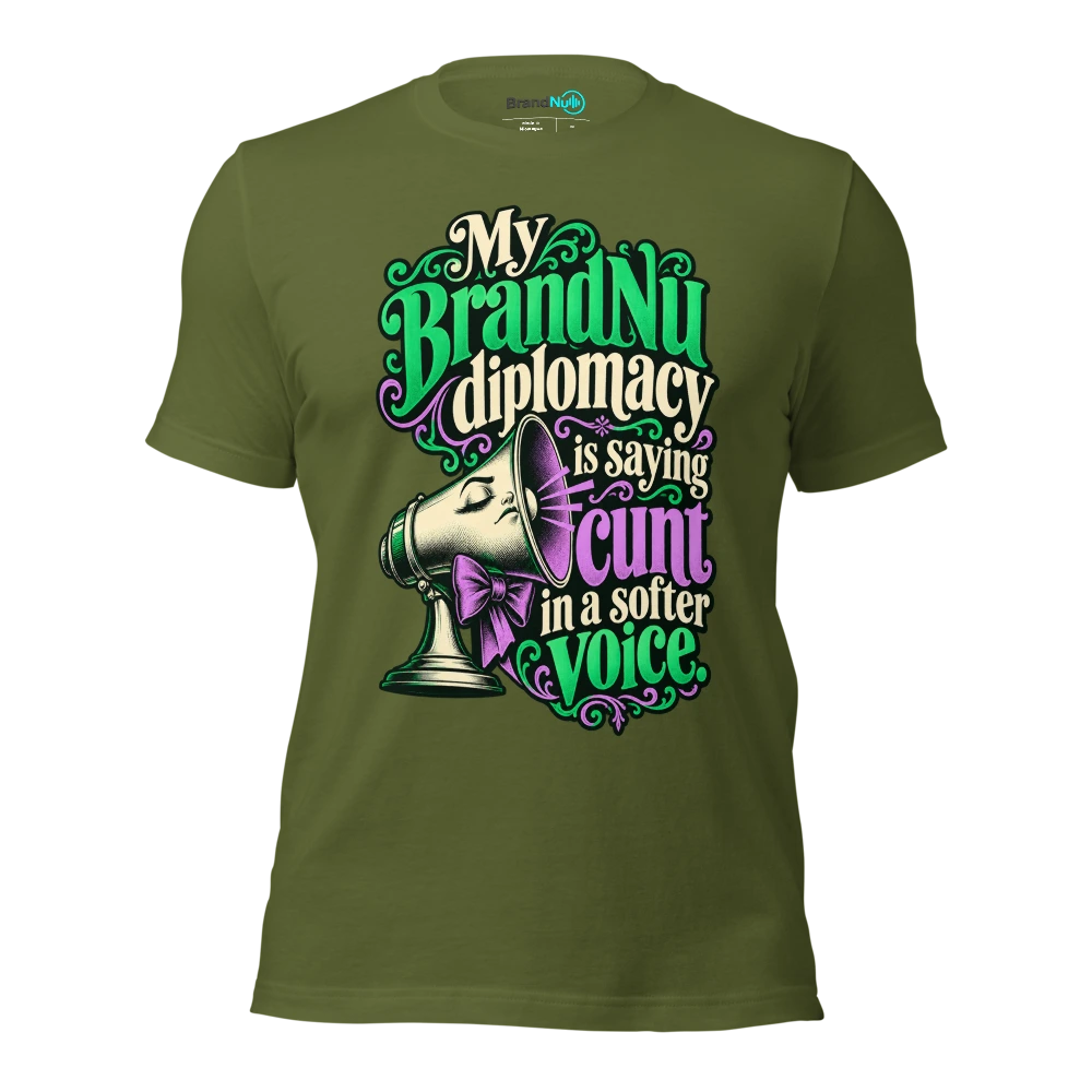 My BrandNu diplomacy is saying cunt in a softer voice T Shirt Olive Front