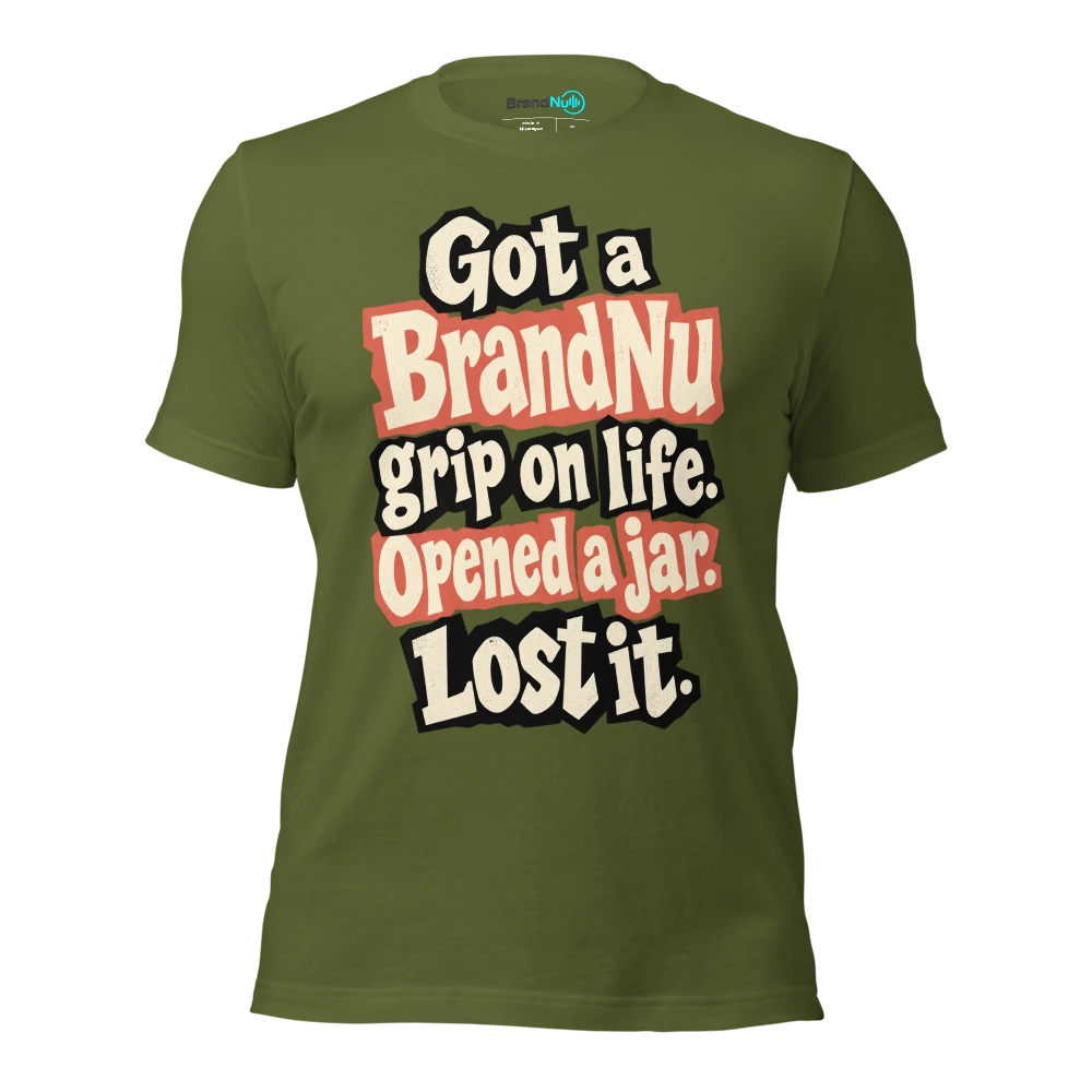 Got a BrandNu grip on life. Opened a jar. Lost it T Shirt Olive Front