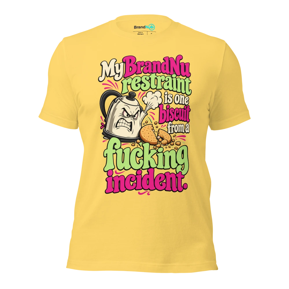 My BrandNu restraint is one biscuit from a fucking incident T Shirt Yellow Front