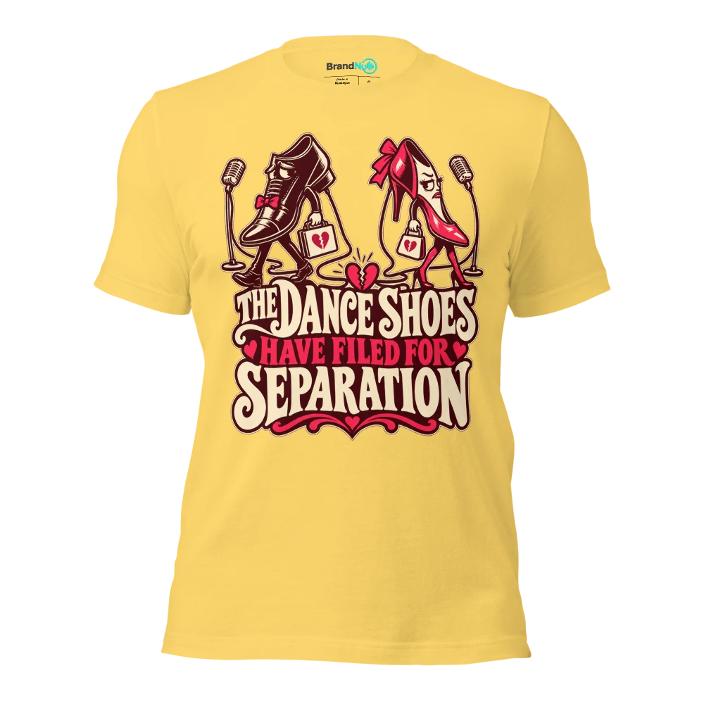 THE DANCE SHOES HAVE FILED FOR SEPARATION T Shirt Yellow Front
