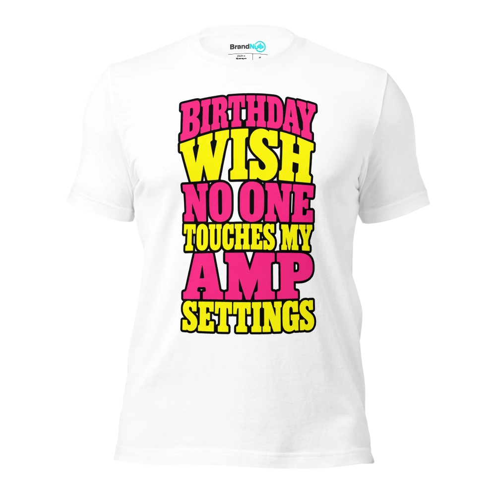 BIRTHDAY WISH NO ONE TOUCHES MY AMP SETTINGS T Shirt White Front