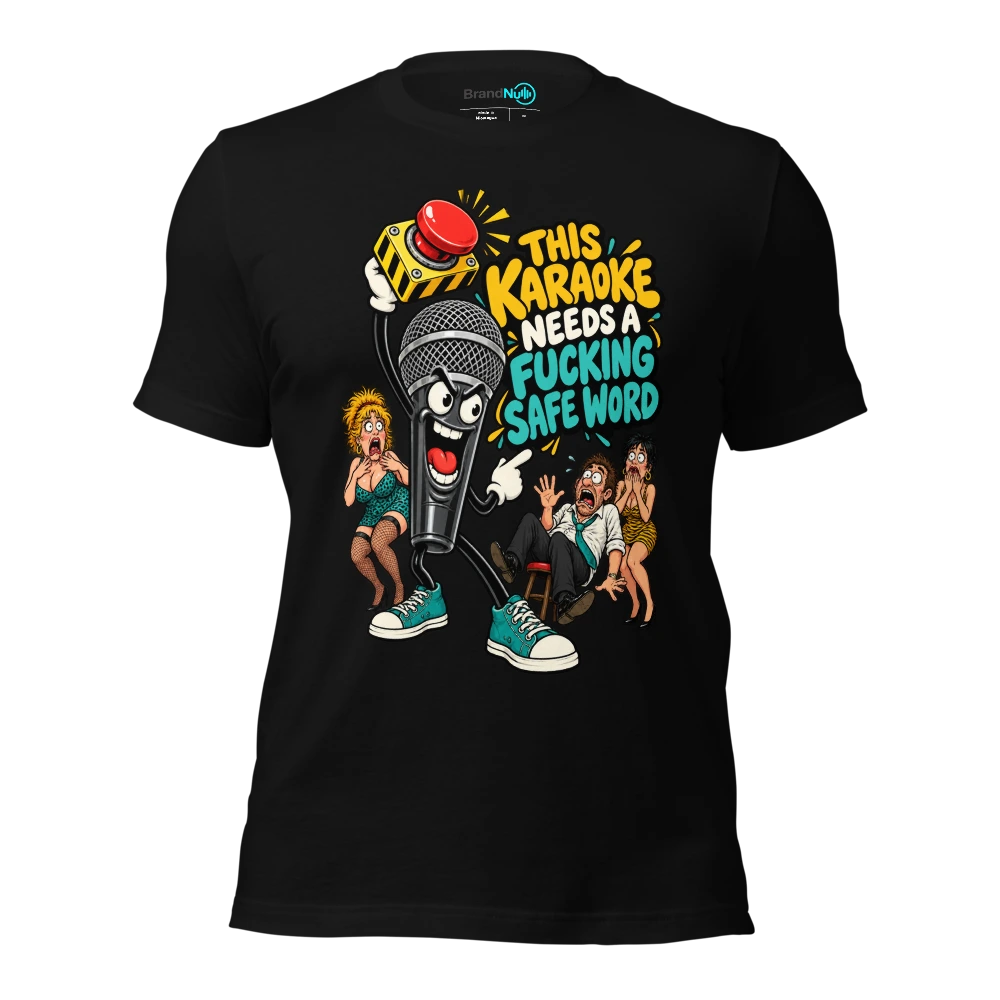 THIS KARAOKE NEEDS A FUCKING SAFE WORD T-SHIRT