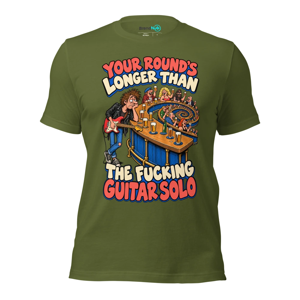 YOUR ROUND'S LONGER THAN THE FUCKING GUITAR SOLO T Shirt Olive Front