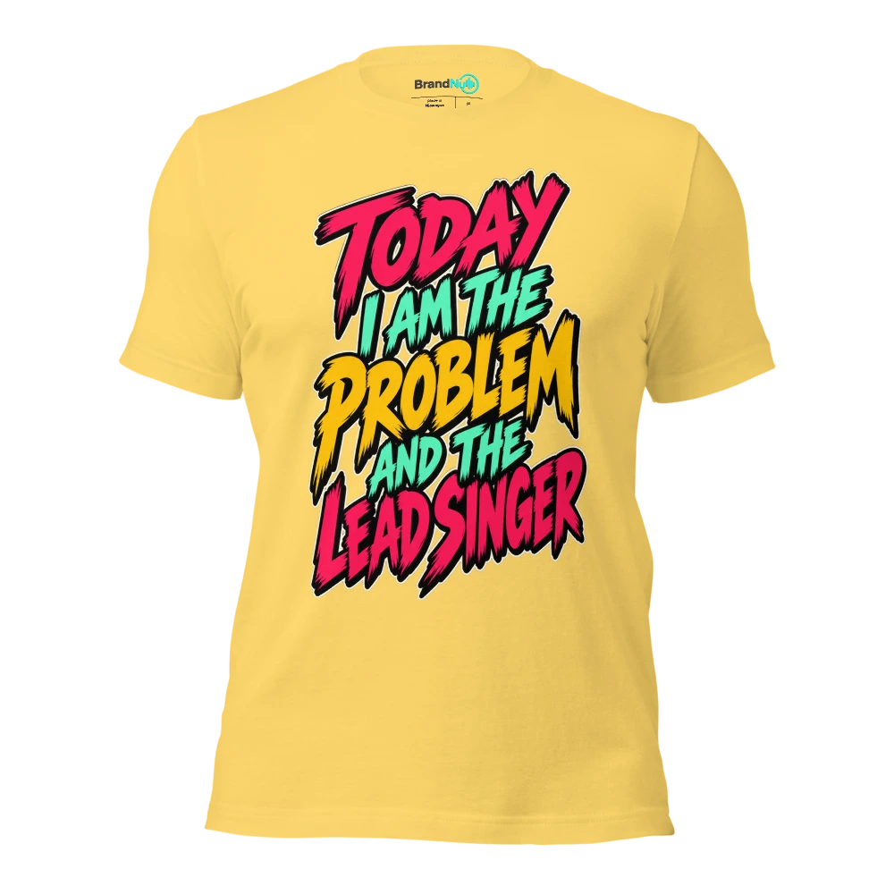 TODAY I AM THE PROBLEM AND THE LEAD SINGER T Shirt Yellow Front