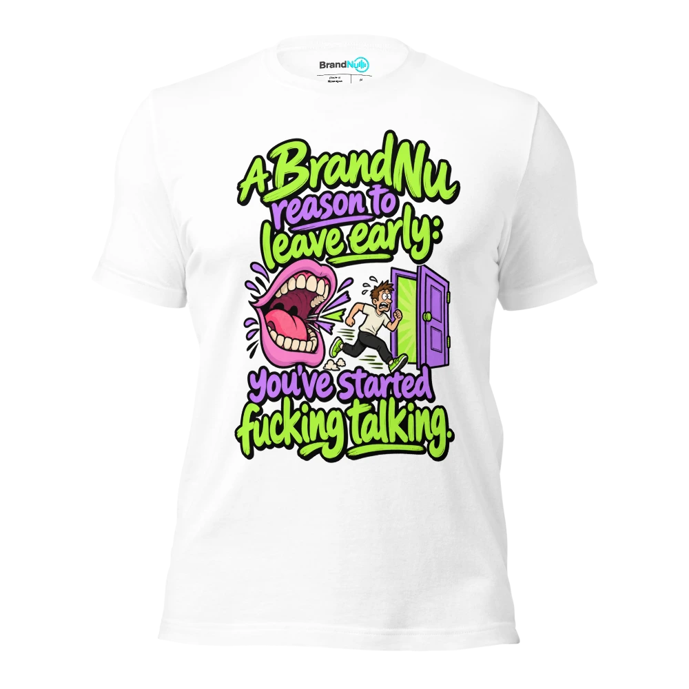 A BrandNu reason to leave early you’ve started fucking talking T Shirt White Front