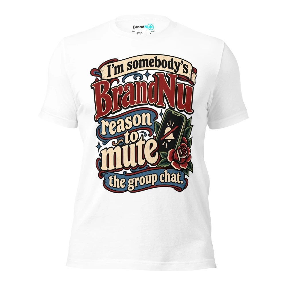 IÃ¢â‚¬â„¢m somebodyÃ¢â‚¬â„¢s BrandNu reason to mute the group chat T Shirt White Front