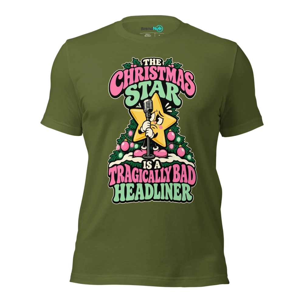 THE CHRISTMAS STAR IS A TRAGICALLY BAD HEADLINER T Shirt Olive Front