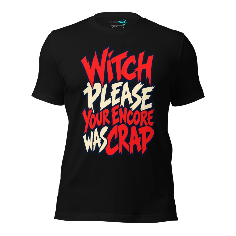 WITCH PLEASE YOUR ENCORE WAS CRAP T Shirt Black Front