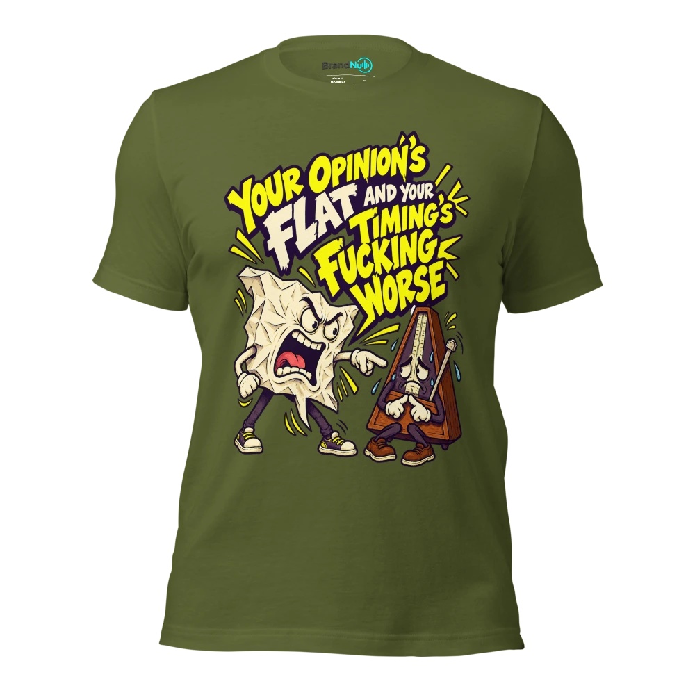 YOUR OPINION'S FLAT AND YOUR TIMING'S FUCKING WORSE T Shirt Olive Front