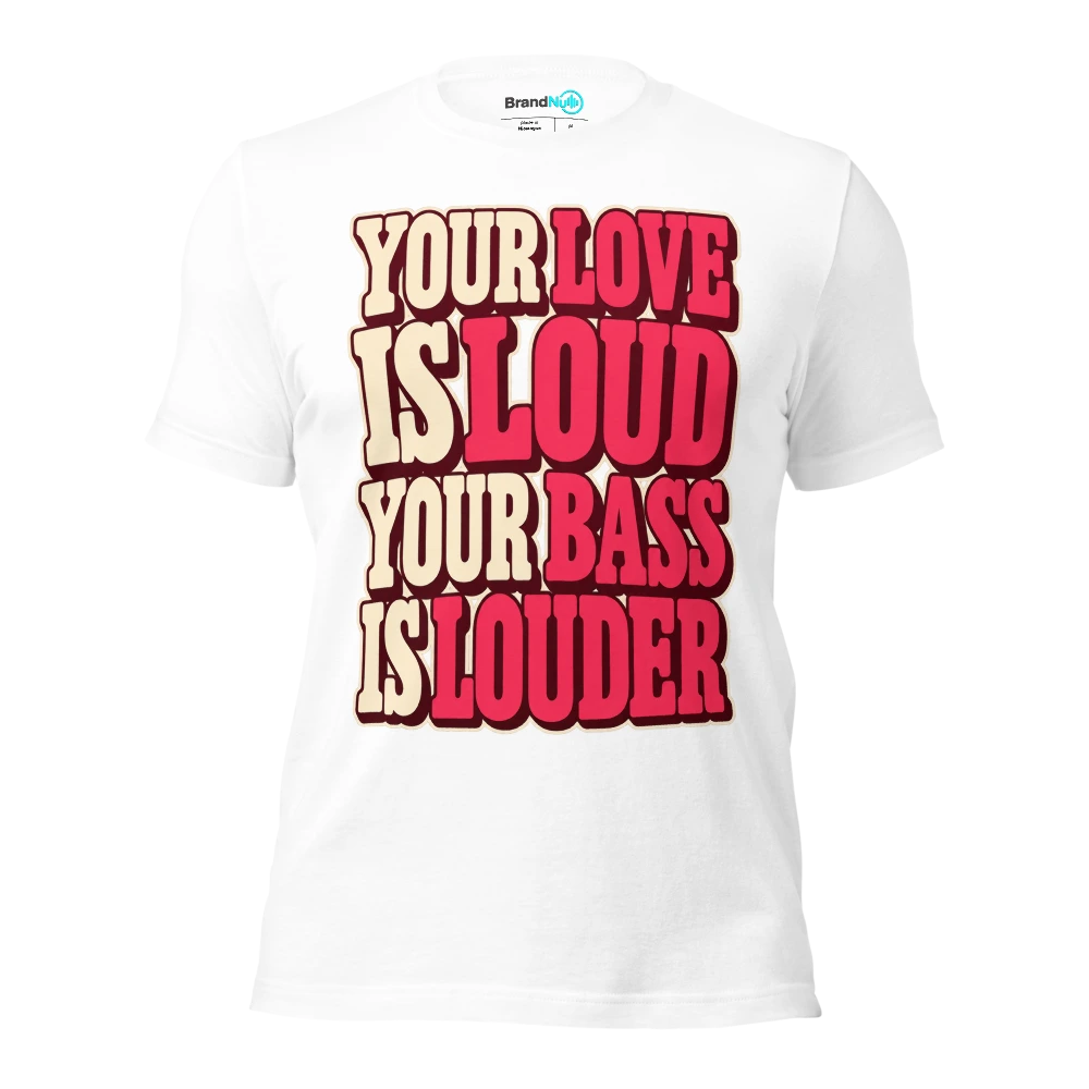 YOUR LOVE IS LOUD YOUR BASS IS LOUDER T Shirt White Front