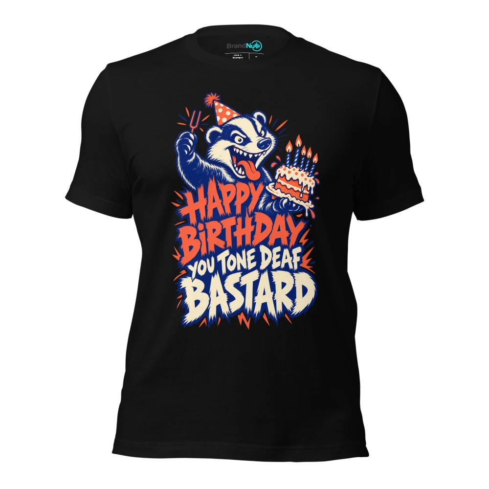 HAPPY BIRTHDAY YOU TONE DEAF BASTARD T Shirt Black Front