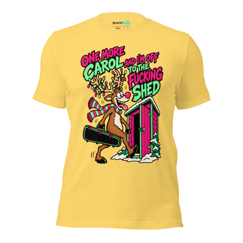 ONE MORE CAROL AND I'M OFF TO THE FUCKING SHED T Shirt Yellow Front