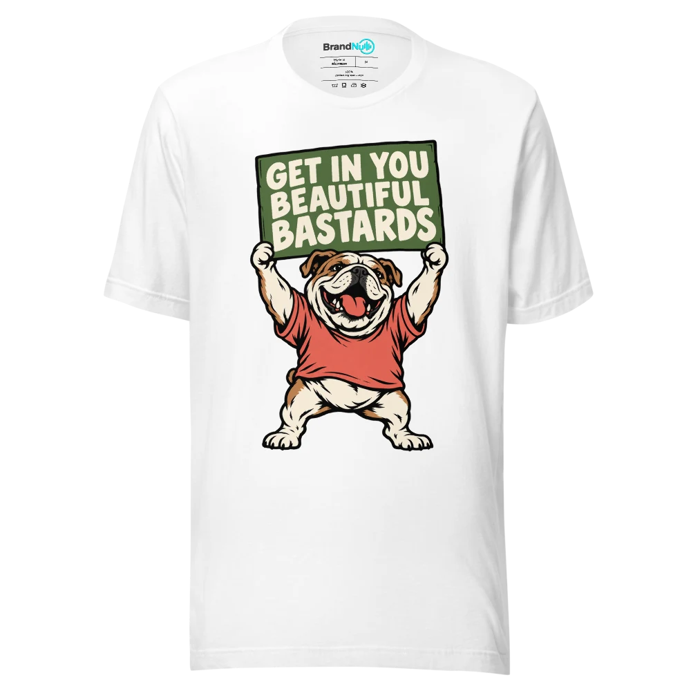 GET IN YOU BEAUTIFUL BASTARDS T Shirt