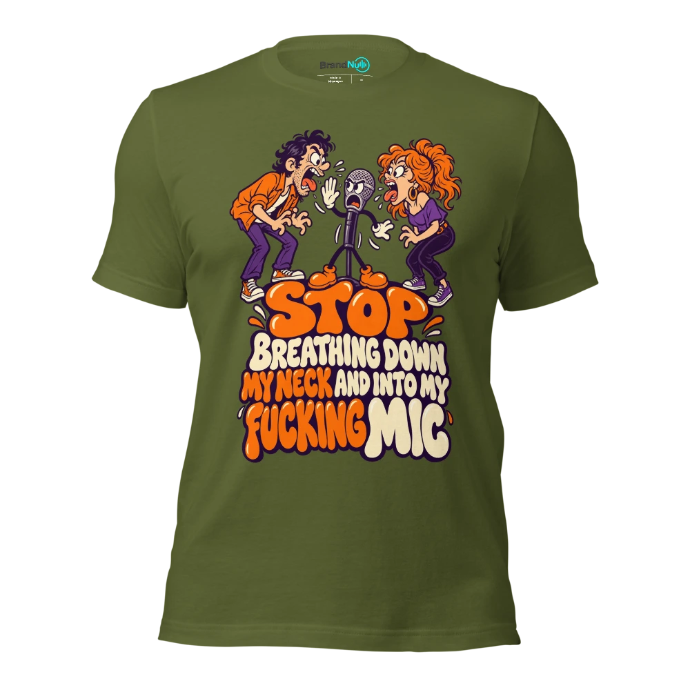 STOP BREATHING DOWN MY NECK AND INTO MY FUCKING MIC T Shirt Olive Front