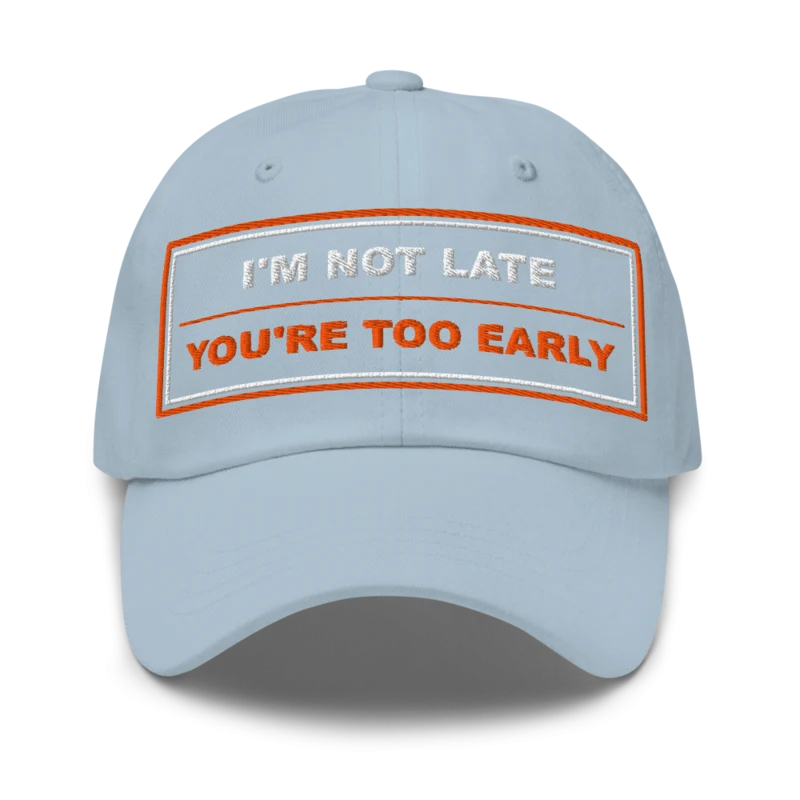 I’m Not Late You’re Too Early Classic Dad Cap - Light Blue