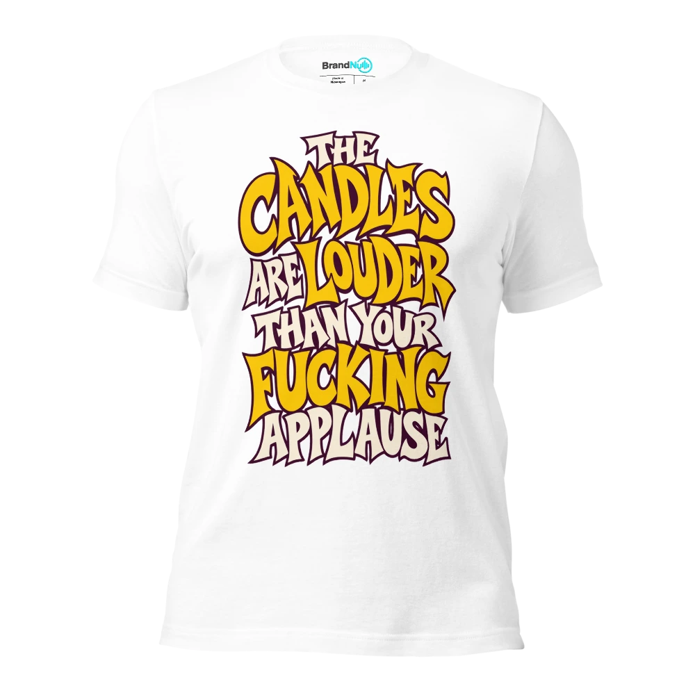 THE CANDLES ARE LOUDER THAN YOUR FUCKING APPLAUSE T Shirt White Front