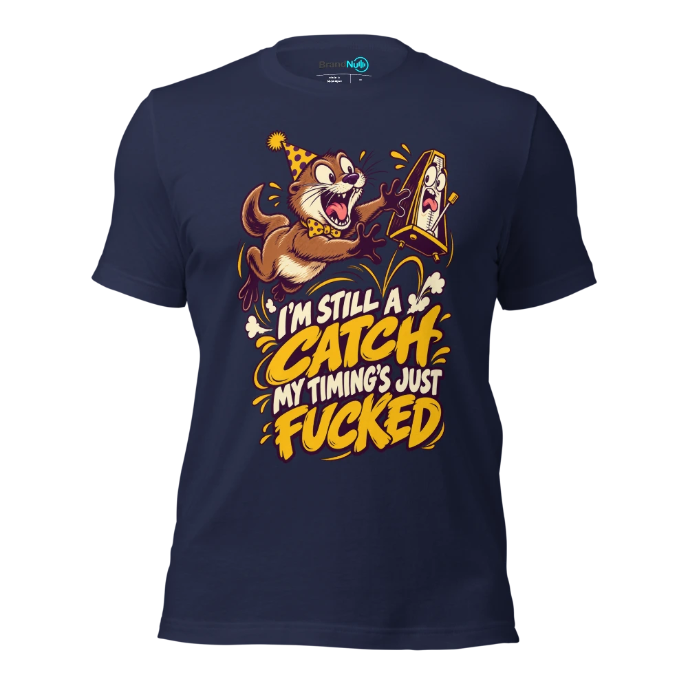 I'M STILL A CATCH MY TIMING'S JUST FUCKED T Shirt Navy Front