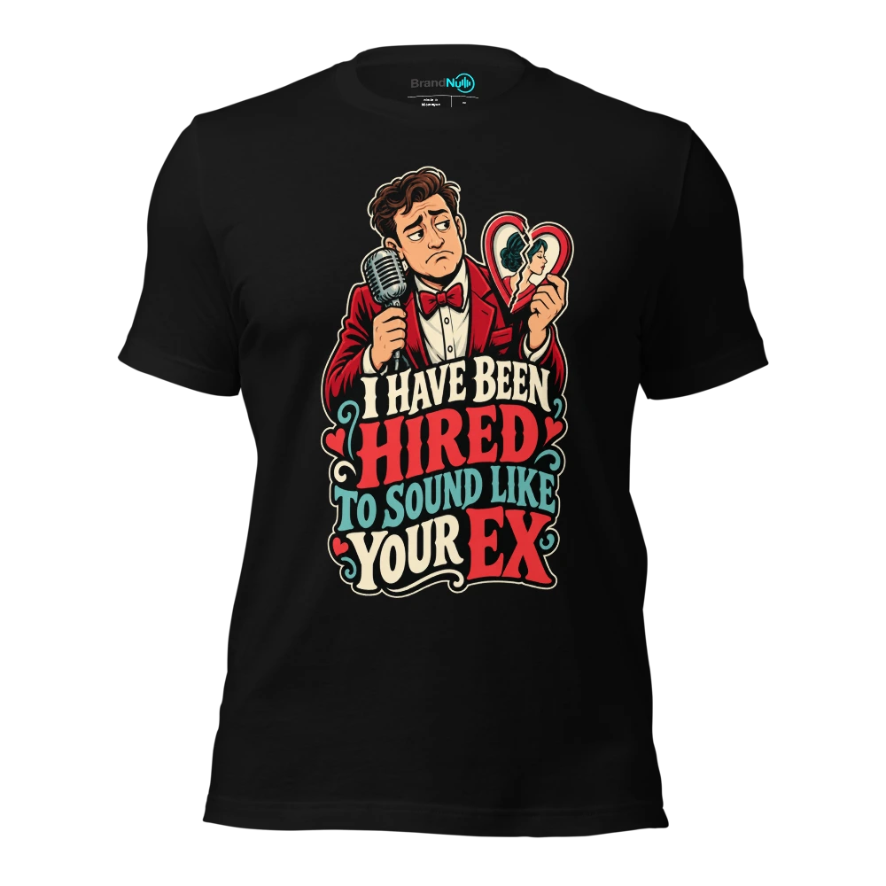 I HAVE BEEN HIRED TO SOUND LIKE YOUR EX T-SHIRT