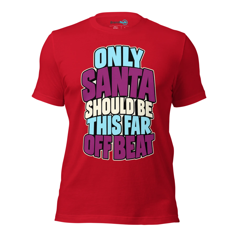 ONLY SANTA SHOULD BE THIS FAR OFF BEAT T Shirt Red Front