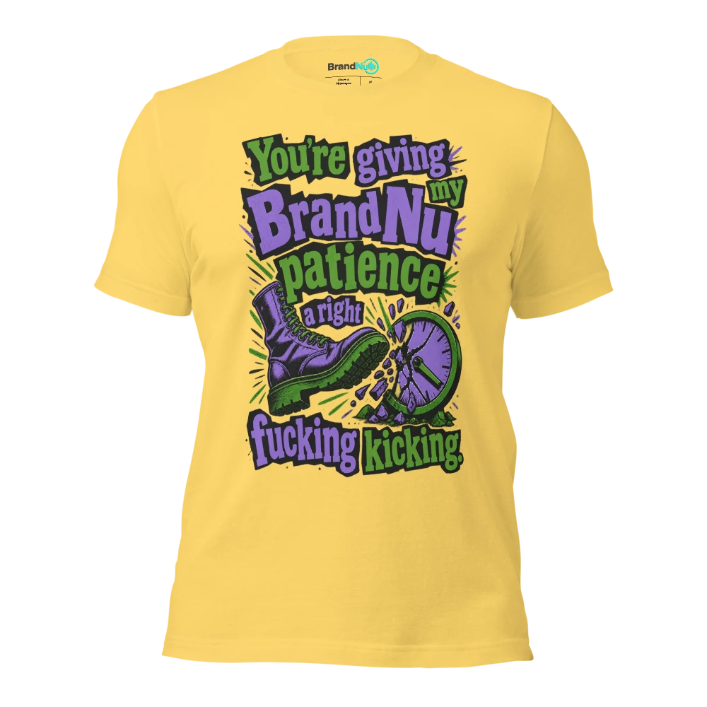 You’re giving my BrandNu patience a right fucking kicking T Shirt Yellow Front