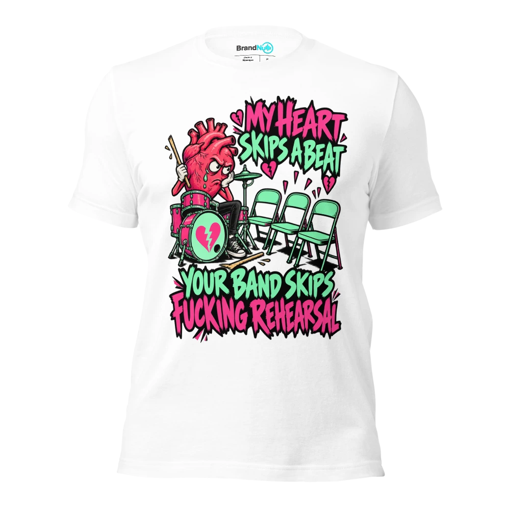 MY HEART SKIPS A BEAT YOUR BAND SKIPS FUCKING REHEARSAL T Shirt White Front