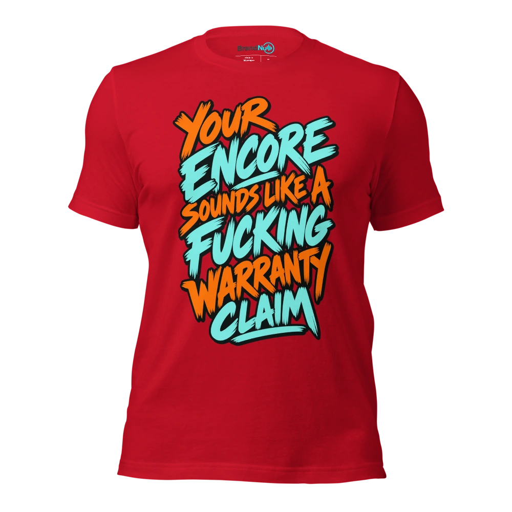 YOUR ENCORE SOUNDS LIKE A FUCKING WARRANTY CLAIM T Shirt Red Front