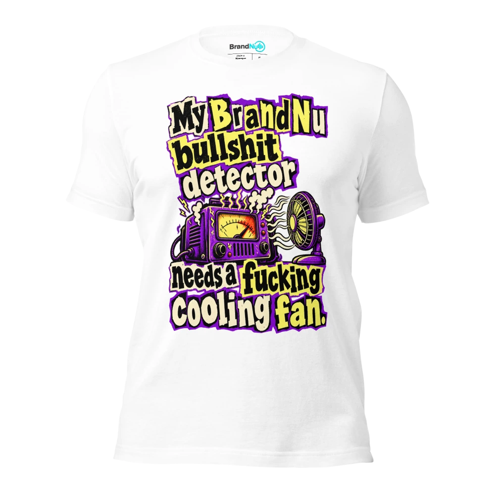 My BrandNu bullshit detector needs a fucking cooling fan T Shirt White Front
