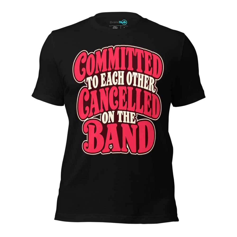 COMMITTED TO EACH OTHER CANCELLED ON THE BAND T Shirt Black Front