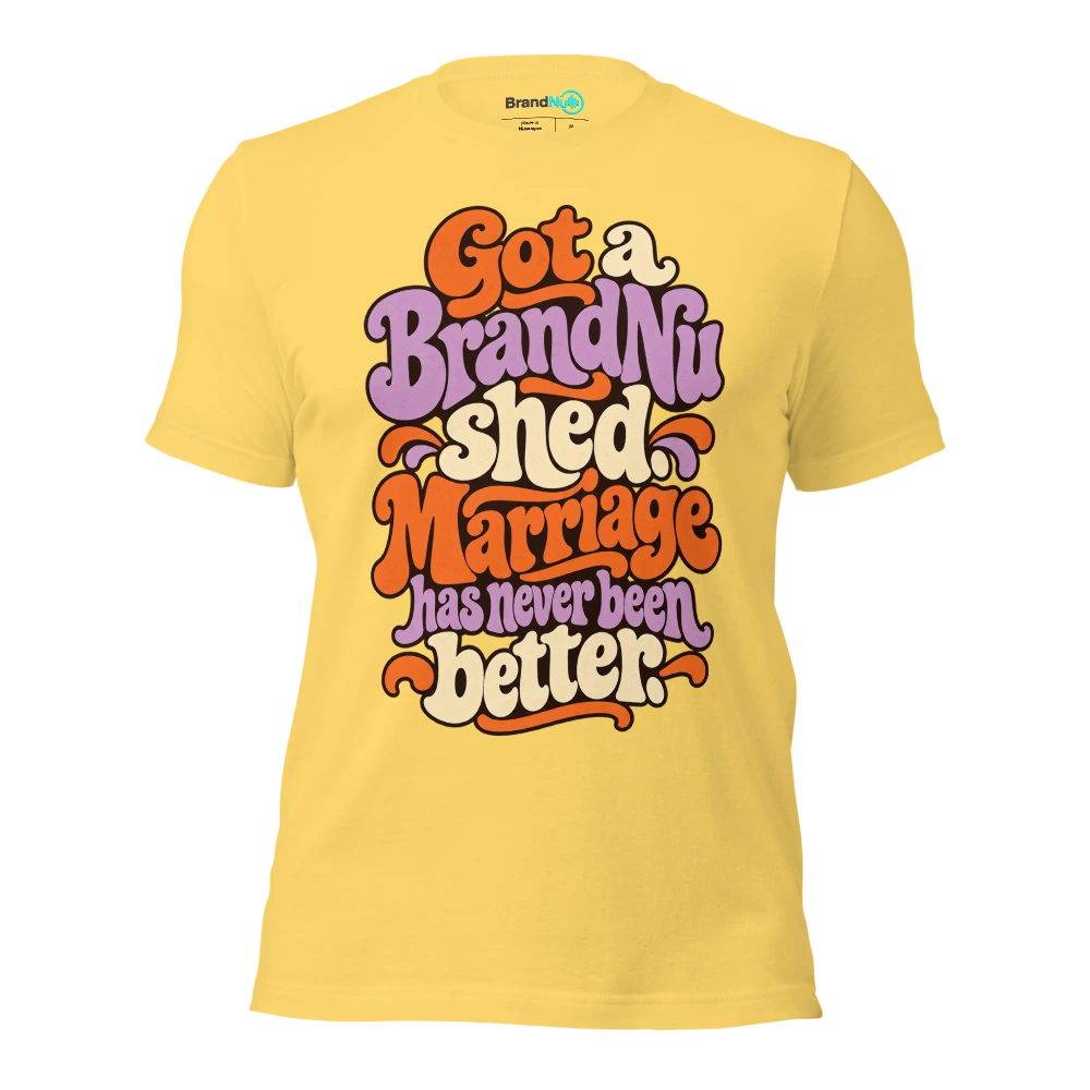 Got a BrandNu shed. Marriage has never been better T Shirt Yellow Front