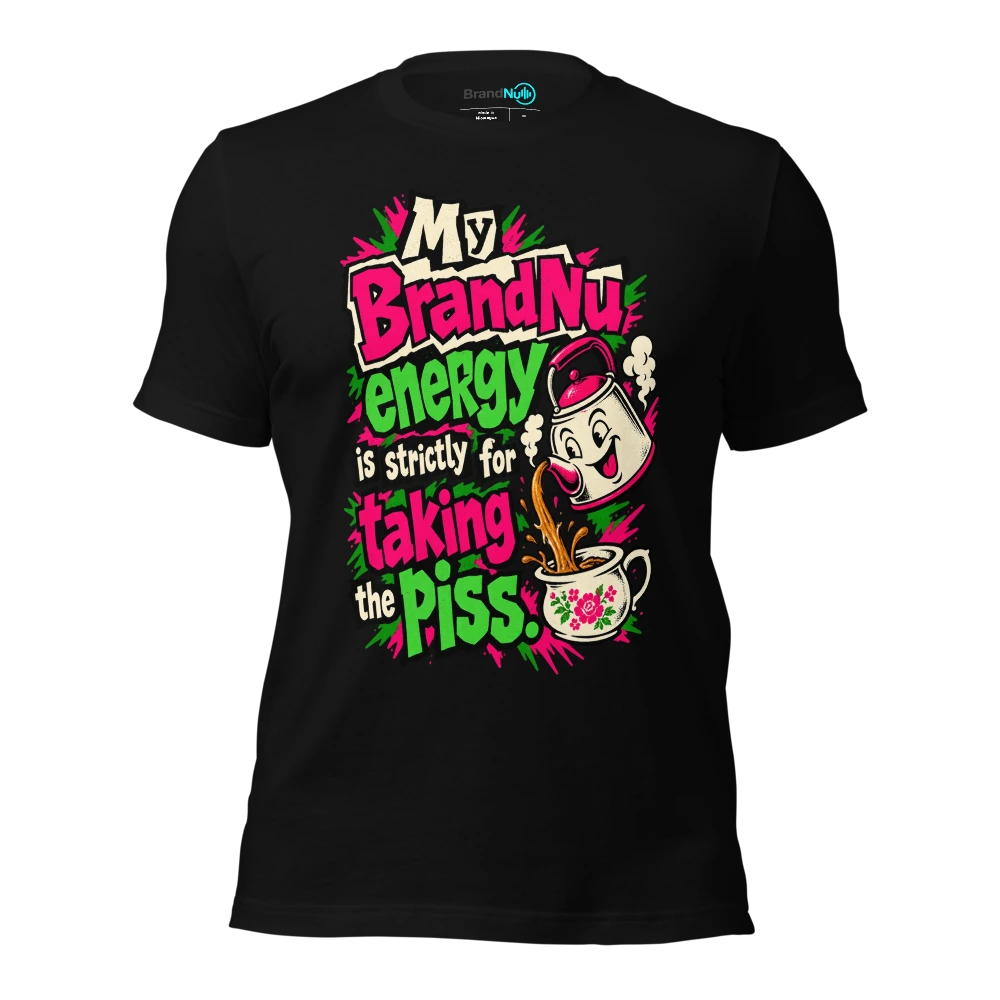 My BrandNu energy is strictly for taking the piss T Shirt Black Front