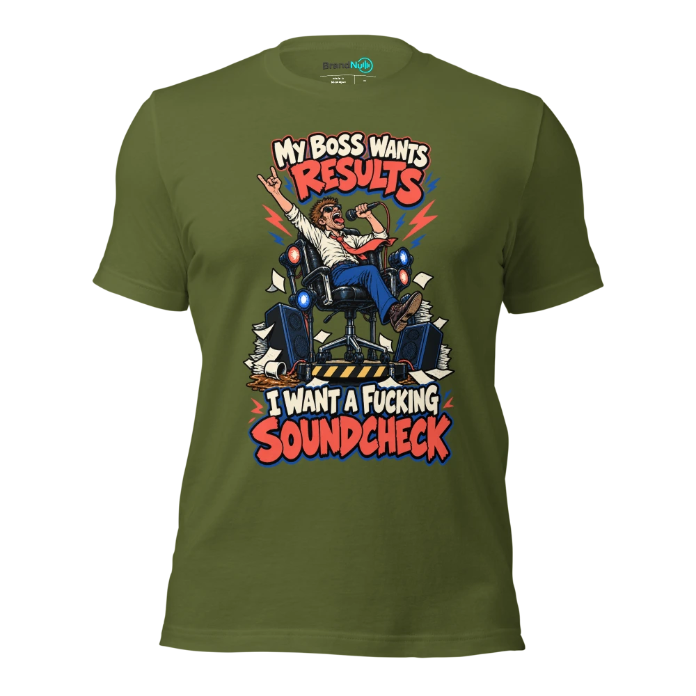 MY BOSS WANTS RESULTS I WANT A FUCKING SOUNDCHECK T Shirt Olive Front