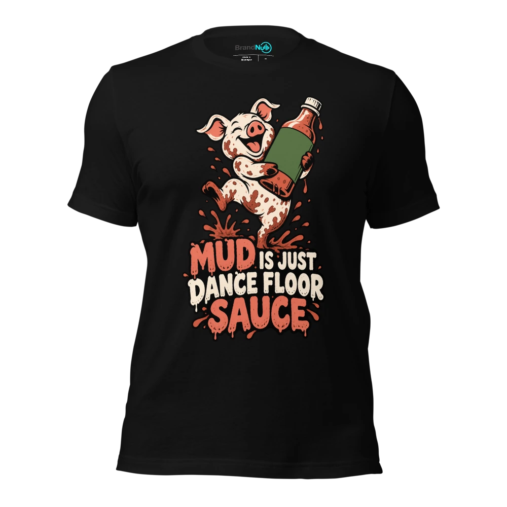 MUD IS JUST DANCE FLOOR SAUCE T Shirt