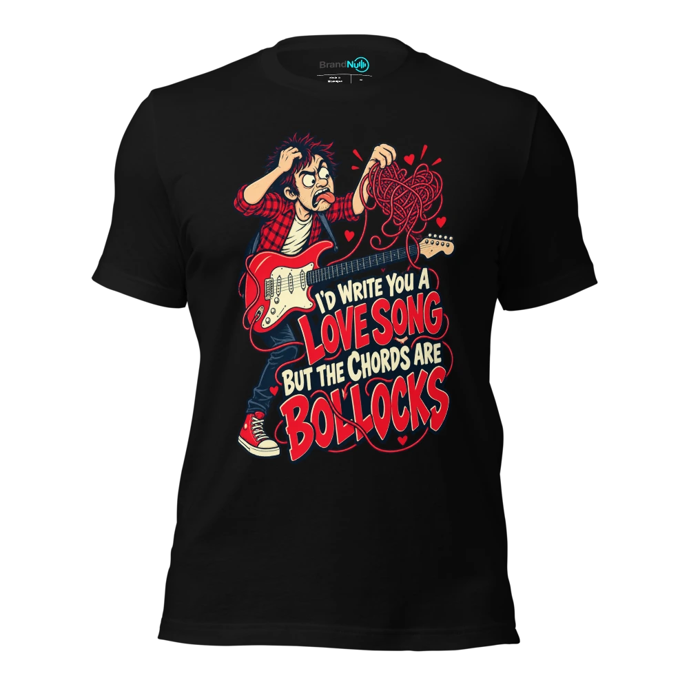 I'D WRITE YOU A LOVE SONG BUT THE CHORDS ARE BOLLOCKS T Shirt Black Front