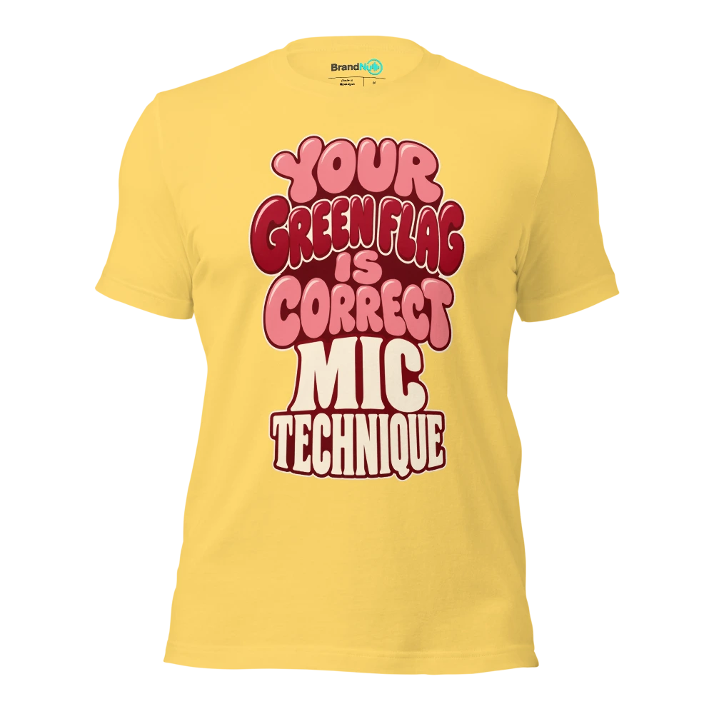 YOUR GREEN FLAG IS CORRECT MIC TECHNIQUE T Shirt Yellow Front