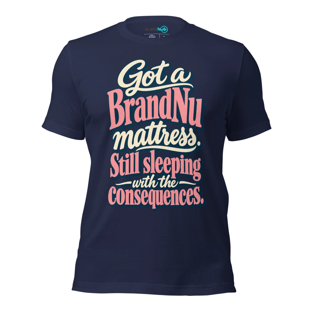 Got a BrandNu mattress. Still sleeping with the consequences T Shirt Navy Front