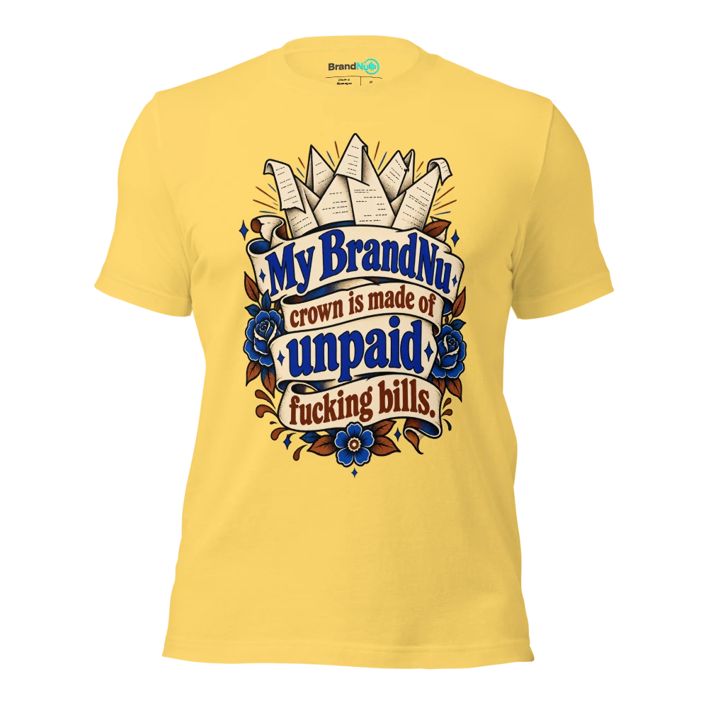 My BrandNu crown is made of unpaid fucking bills T Shirt Yellow Front