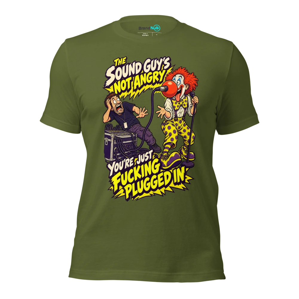 THE SOUND GUY'S NOT ANGRY YOU'RE JUST FUCKING PLUGGED IN T Shirt Olive Front