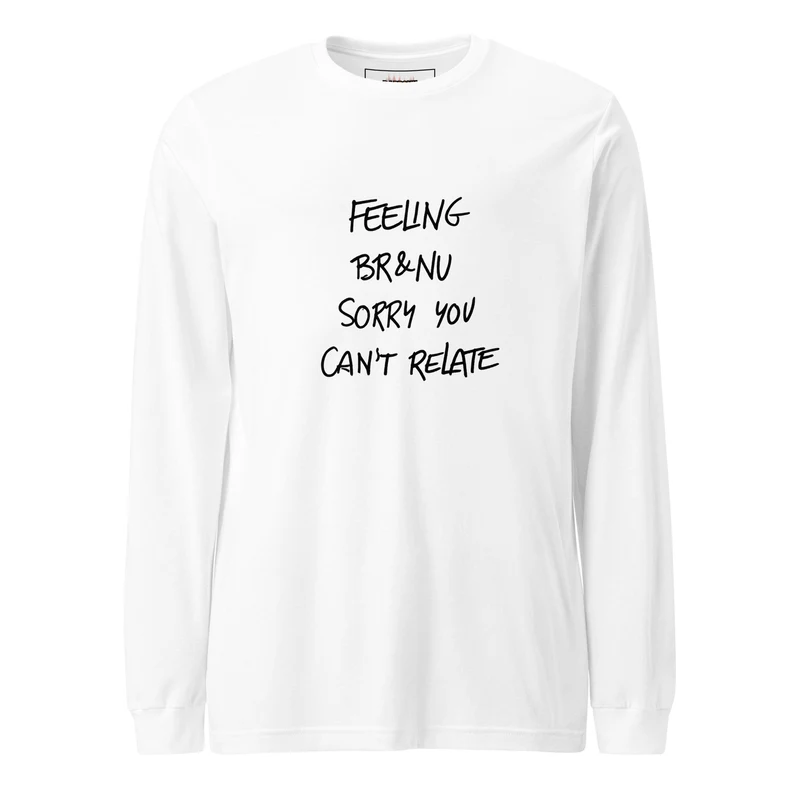 Feeling BR&NU, Sorry You Can’t Relate Long-Sleeve Tee - White