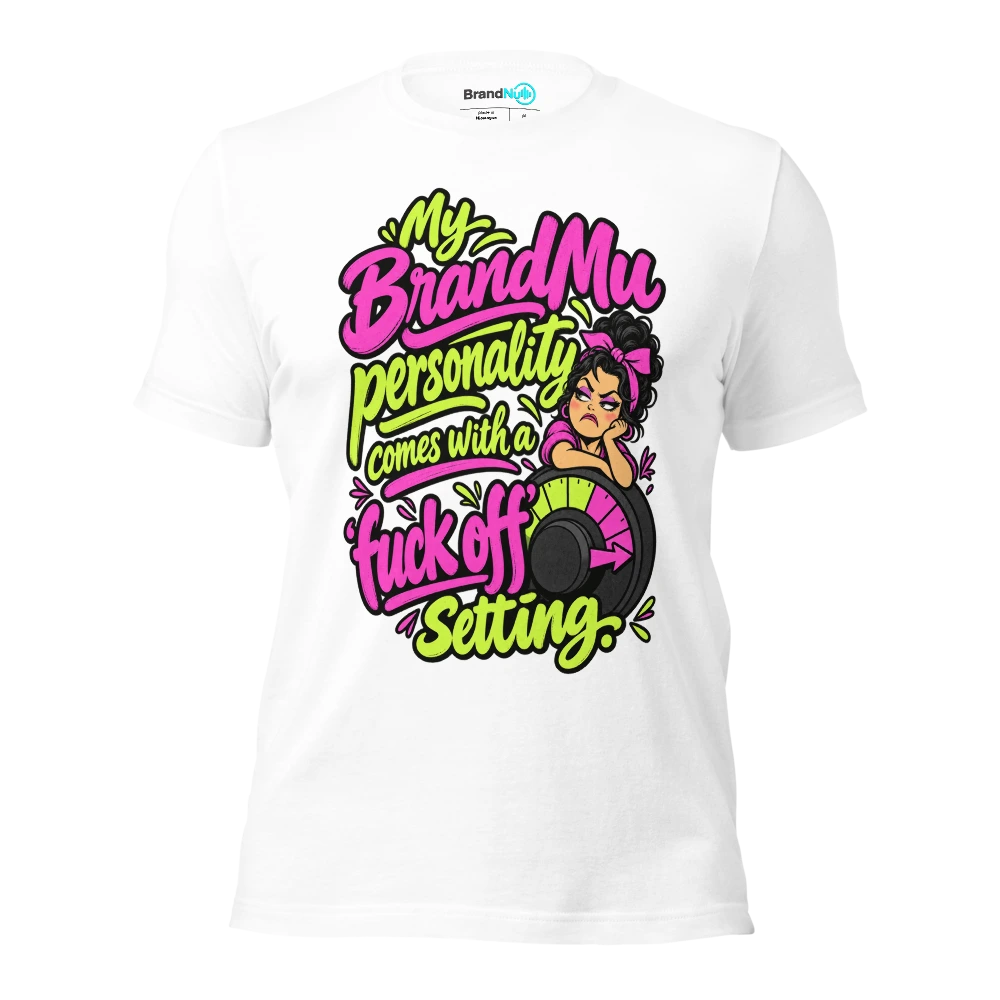 My BrandNu personality comes with a 'fuck off' setting T Shirt White Front