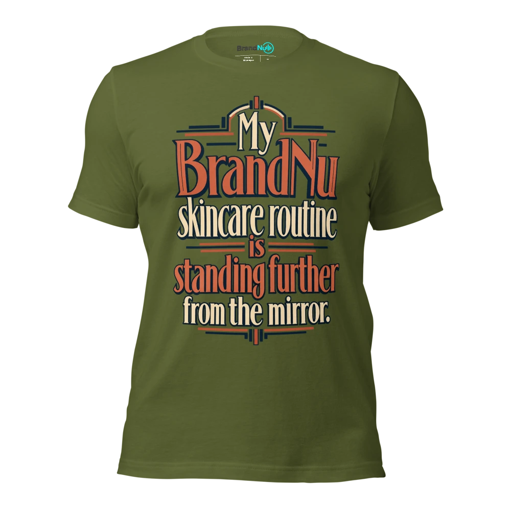 My BrandNu skincare routine is standing further from the mirror T Shirt Olive Front