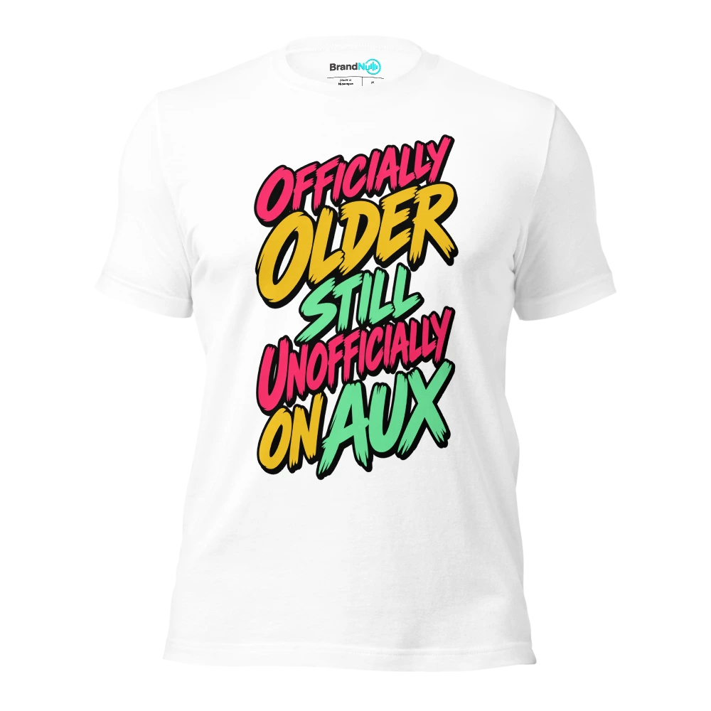 OFFICIALLY OLDER STILL UNOFFICIALLY ON AUX T Shirt White Front