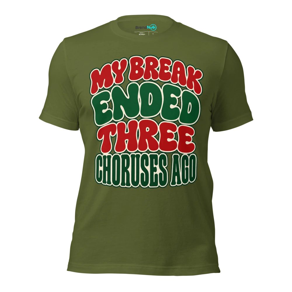 MY BREAK ENDED THREE CHORUSES AGO T Shirt Olive Front