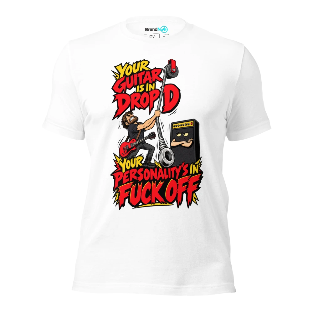 YOUR GUITAR IS IN DROP D YOUR PERSONALITY'S IN FUCK OFF T Shirt White Front