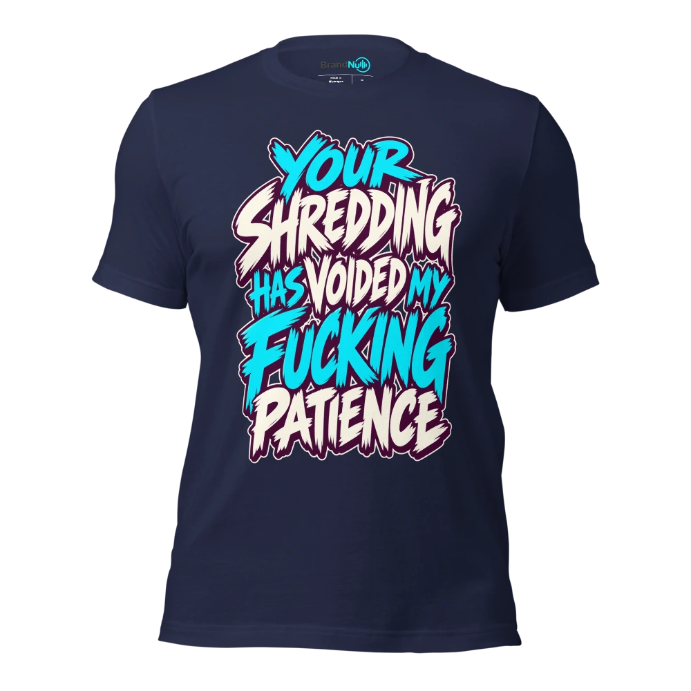 YOUR SHREDDING HAS VOIDED MY FUCKING PATIENCE T Shirt Navy Front