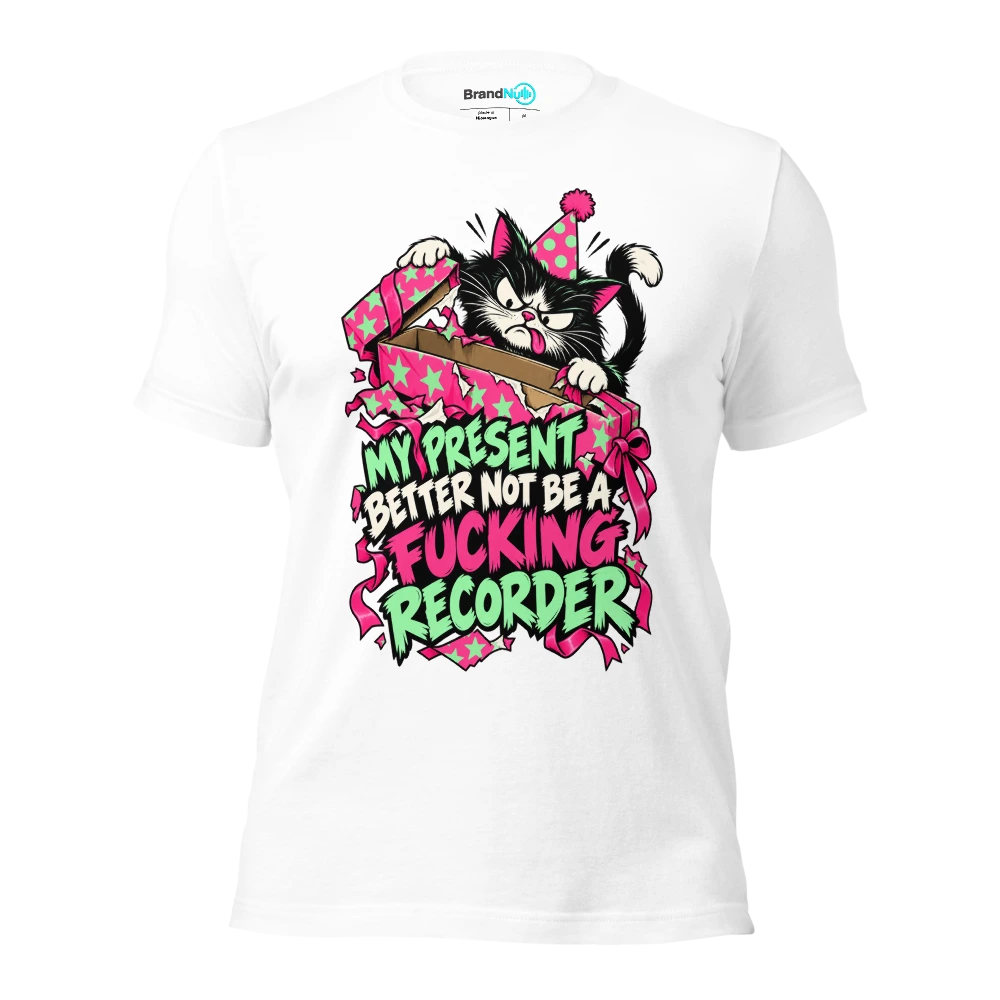 MY PRESENT BETTER NOT BE A FUCKING RECORDER T Shirt White Front