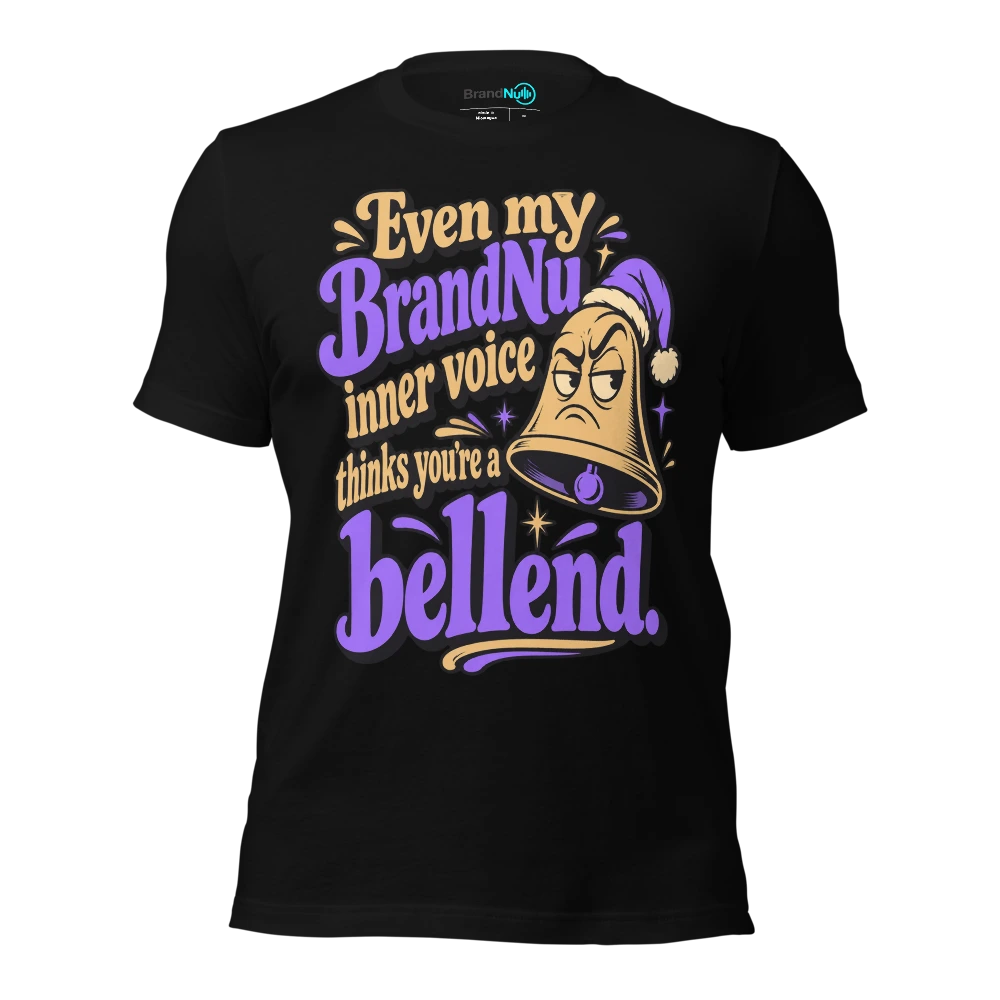 Even my BrandNu inner voice thinks you’re a bellend T-SHIRT